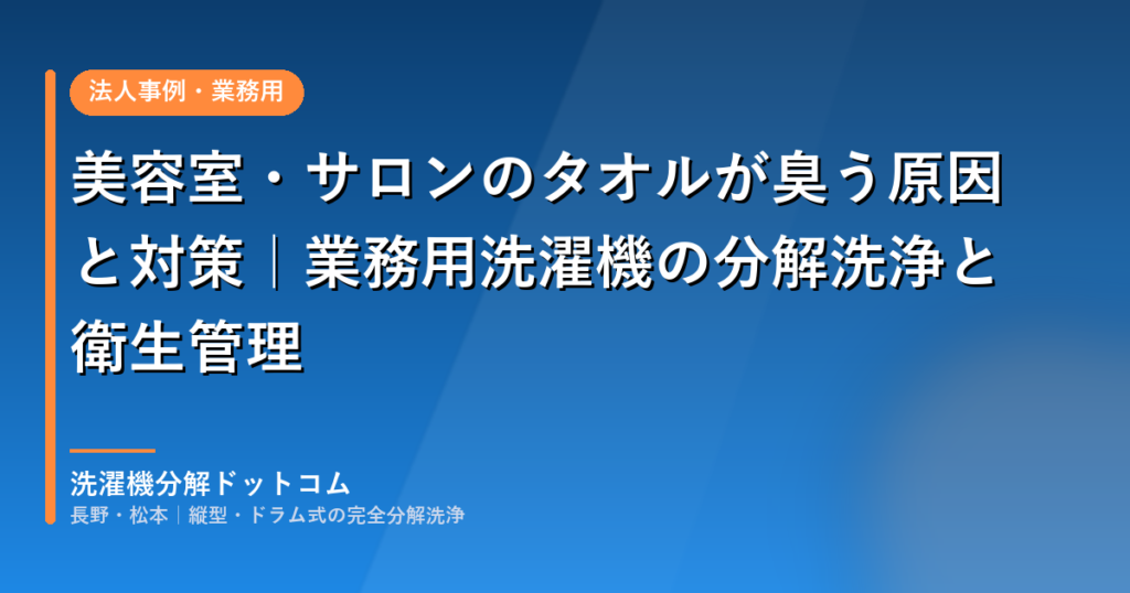 美容室・サロンのタオルが臭う原因と対策|業務用洗濯機の分解洗浄と衛生管理