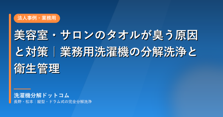 美容室・サロンのタオルが臭う原因と対策｜業務用洗濯機の分解洗浄と衛生管理