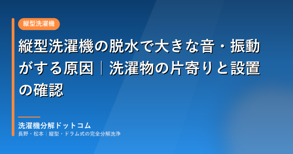 縦型洗濯機の脱水で大きな音・振動がする原因|洗濯物の片寄りと設置の確認